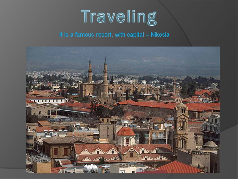 It is a famous resort, with capital – Nikosia  Traveling